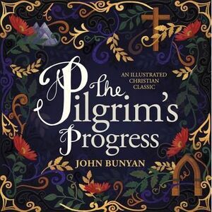 The Pilgrim's Progress: An Illustrated Christian Classic -- John Bunyan